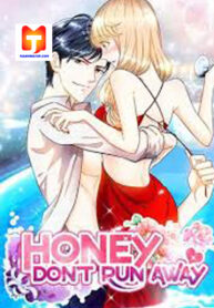 Honey, Don’t Run Away.